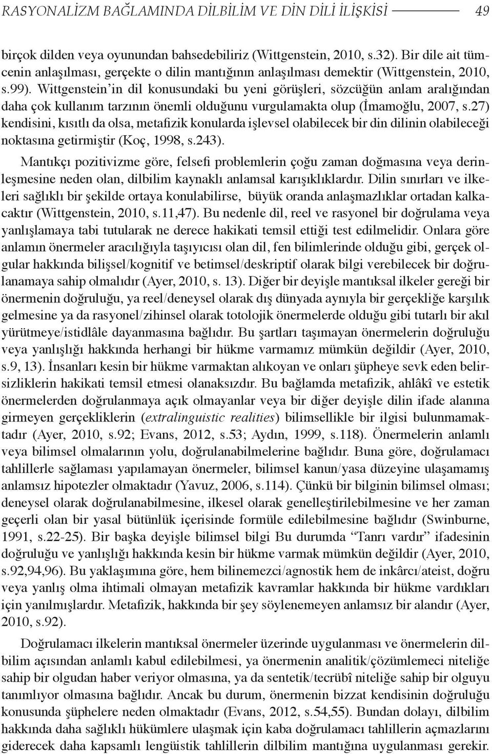 Wittgenstein in dil konusundaki bu yeni görüşleri, sözcüğün anlam aralığından daha çok kullanım tarzının önemli olduğunu vurgulamakta olup (İmamoğlu, 2007, s.