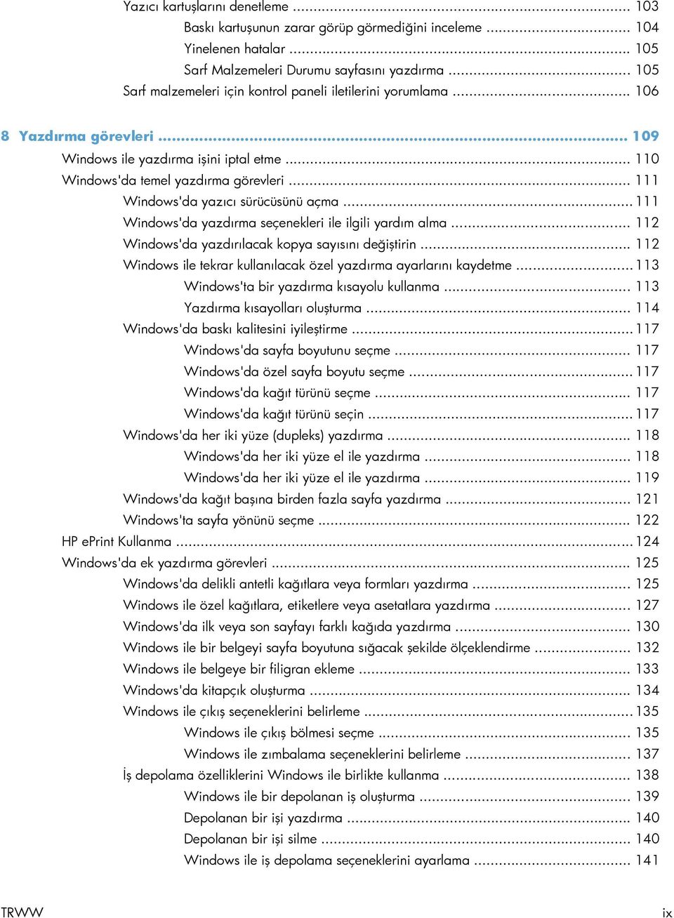 .. 111 Windows'da yazıcı sürücüsünü açma... 111 Windows'da yazdırma seçenekleri ile ilgili yardım alma... 112 Windows'da yazdırılacak kopya sayısını değiştirin.