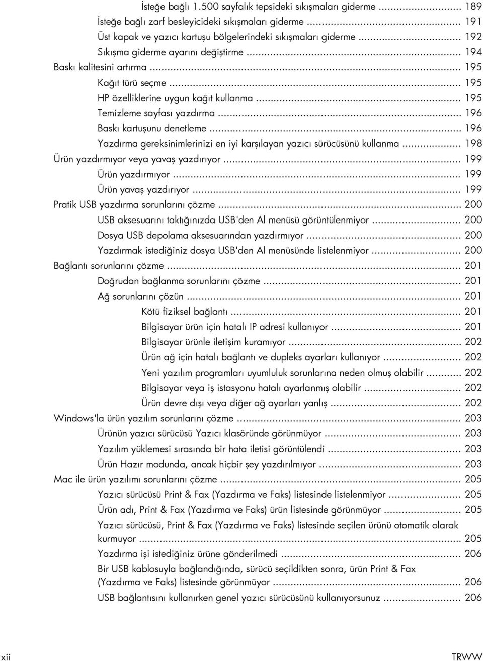 .. 196 Baskı kartuşunu denetleme... 196 Yazdırma gereksinimlerinizi en iyi karşılayan yazıcı sürücüsünü kullanma... 198 Ürün yazdırmıyor veya yavaş yazdırıyor... 199 Ürün yazdırmıyor.