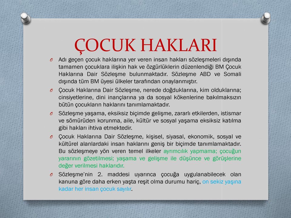 Çocuk Haklarına Dair Sözleşme, nerede doğduklarına, kim olduklarına; cinsiyetlerine, dini inançlarına ya da sosyal kökenlerine bakılmaksızın bütün çocukların haklarını tanımlamaktadır.