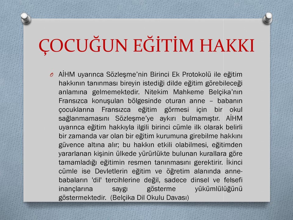 AİHM uyarınca eğitim hakkıyla ilgili birinci cümle ilk olarak belirli bir zamanda var olan bir eğitim kurumuna girebilme hakkını güvence altına alır; bu hakkın etkili olabilmesi, eğitimden yararlanan