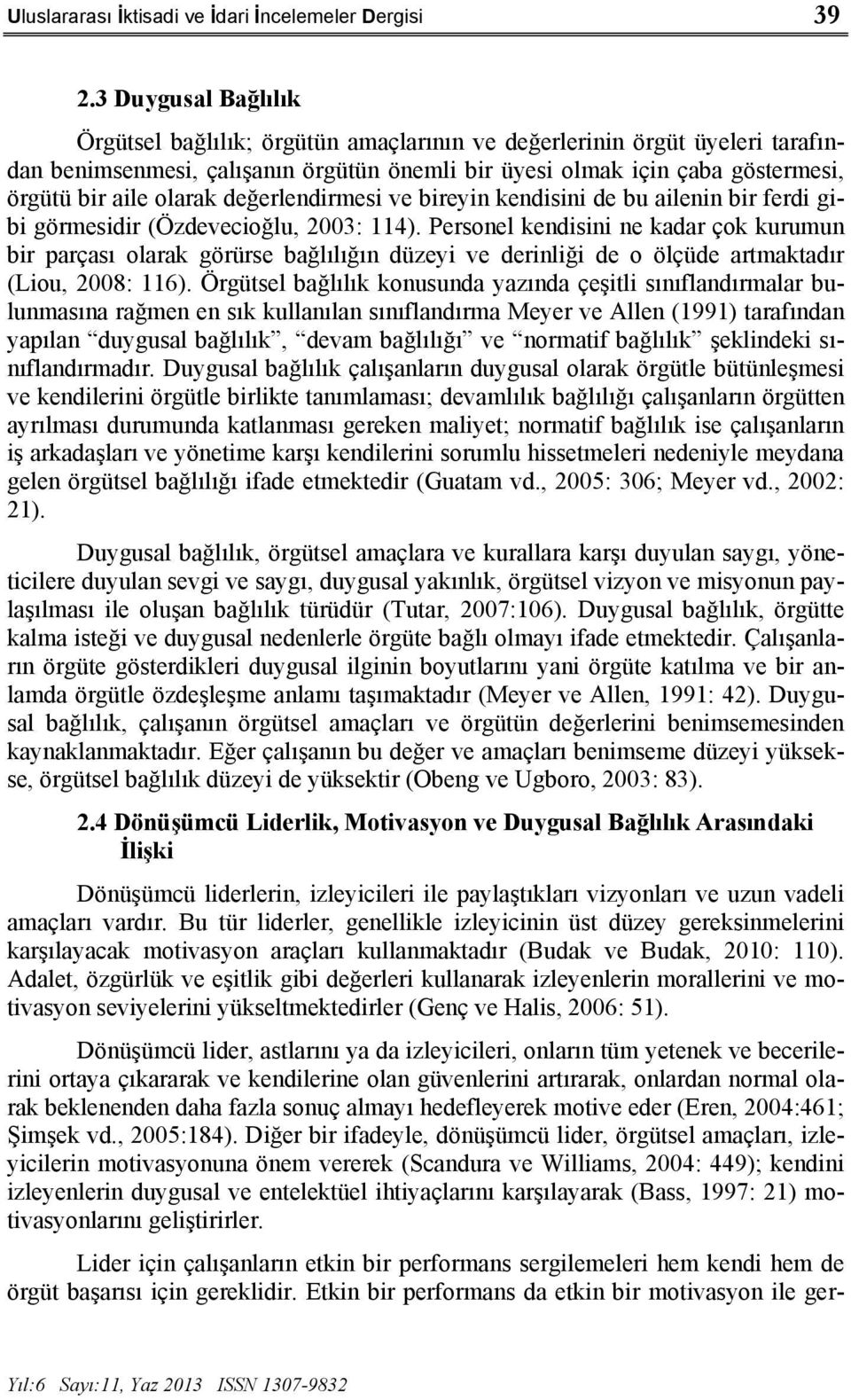 değerlendirmesi ve bireyin kendisini de bu ailenin bir ferdi gibi görmesidir (Özdevecioğlu, 2003: 114).