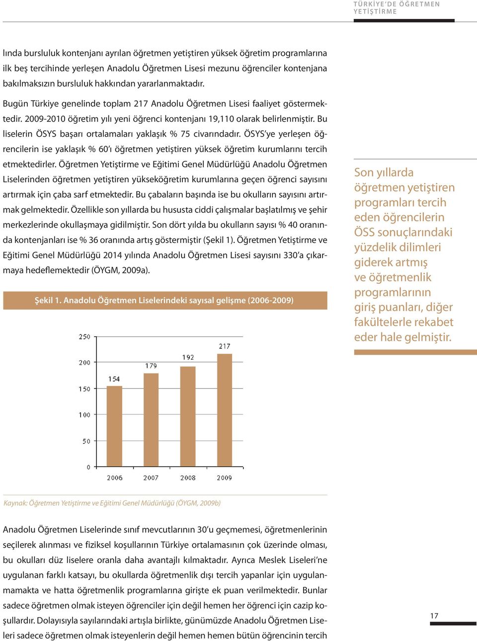 2009-2010 öğretim yılı yeni öğrenci kontenjanı 19,110 olarak belirlenmiştir. Bu liselerin ÖSYS başarı ortalamaları yaklaşık % 75 civarındadır.