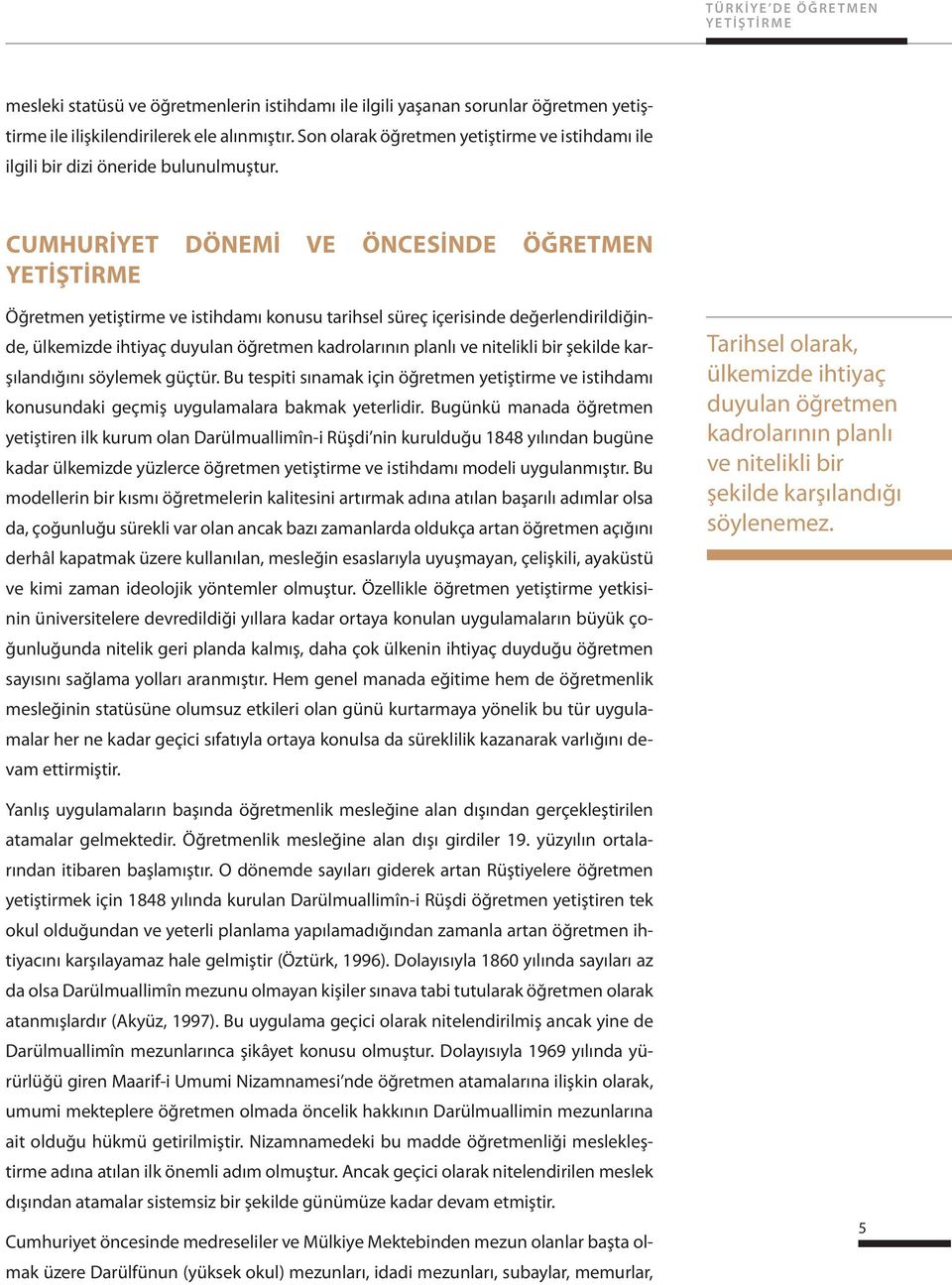 CUMHURİYET DÖNEMİ VE ÖNCESİNDE ÖĞRETMEN YETİŞTİRME Öğretmen yetiştirme ve istihdamı konusu tarihsel süreç içerisinde değerlendirildiğinde, ülkemizde ihtiyaç duyulan öğretmen kadrolarının planlı ve