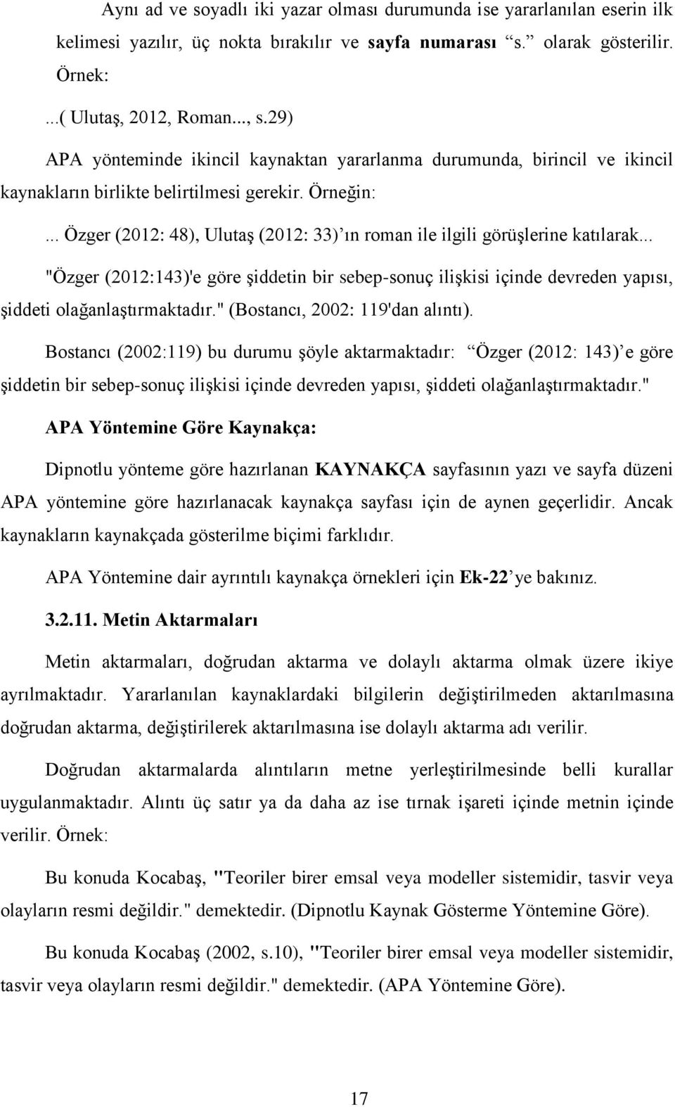 .. Özger (2012: 48), Ulutaş (2012: 33) ın roman ile ilgili görüşlerine katılarak... "Özger (2012:143)'e göre şiddetin bir sebep-sonuç ilişkisi içinde devreden yapısı, şiddeti olağanlaştırmaktadır.