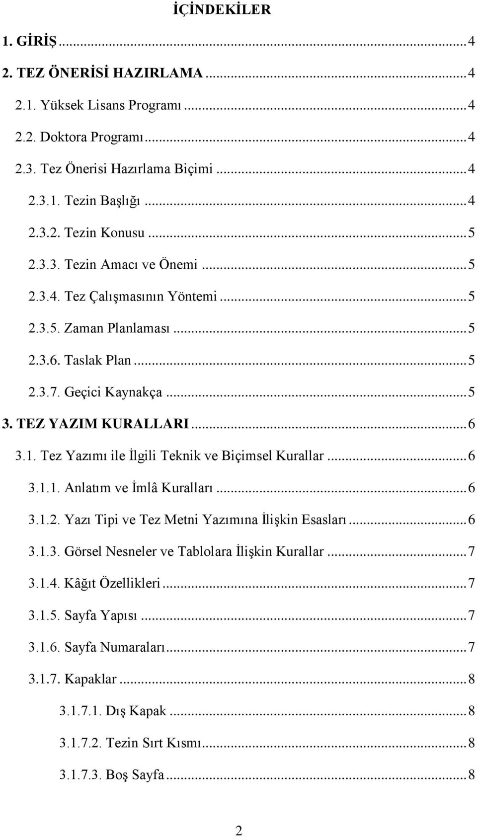 Tez Yazımı ile İlgili Teknik ve Biçimsel Kurallar... 6 3.1.1. Anlatım ve İmlâ Kuralları... 6 3.1.2. Yazı Tipi ve Tez Metni Yazımına İlişkin Esasları... 6 3.1.3. Görsel Nesneler ve Tablolara İlişkin Kurallar.