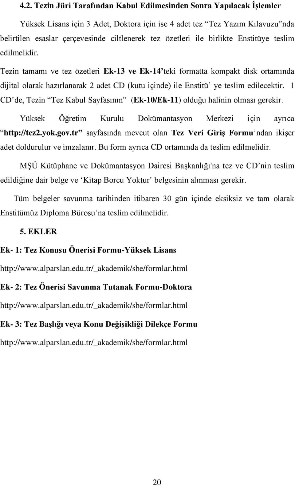 Tezin tamamı ve tez özetleri Ek-13 ve Ek-14 teki formatta kompakt disk ortamında dijital olarak hazırlanarak 2 adet CD (kutu içinde) ile Enstitü ye teslim edilecektir.