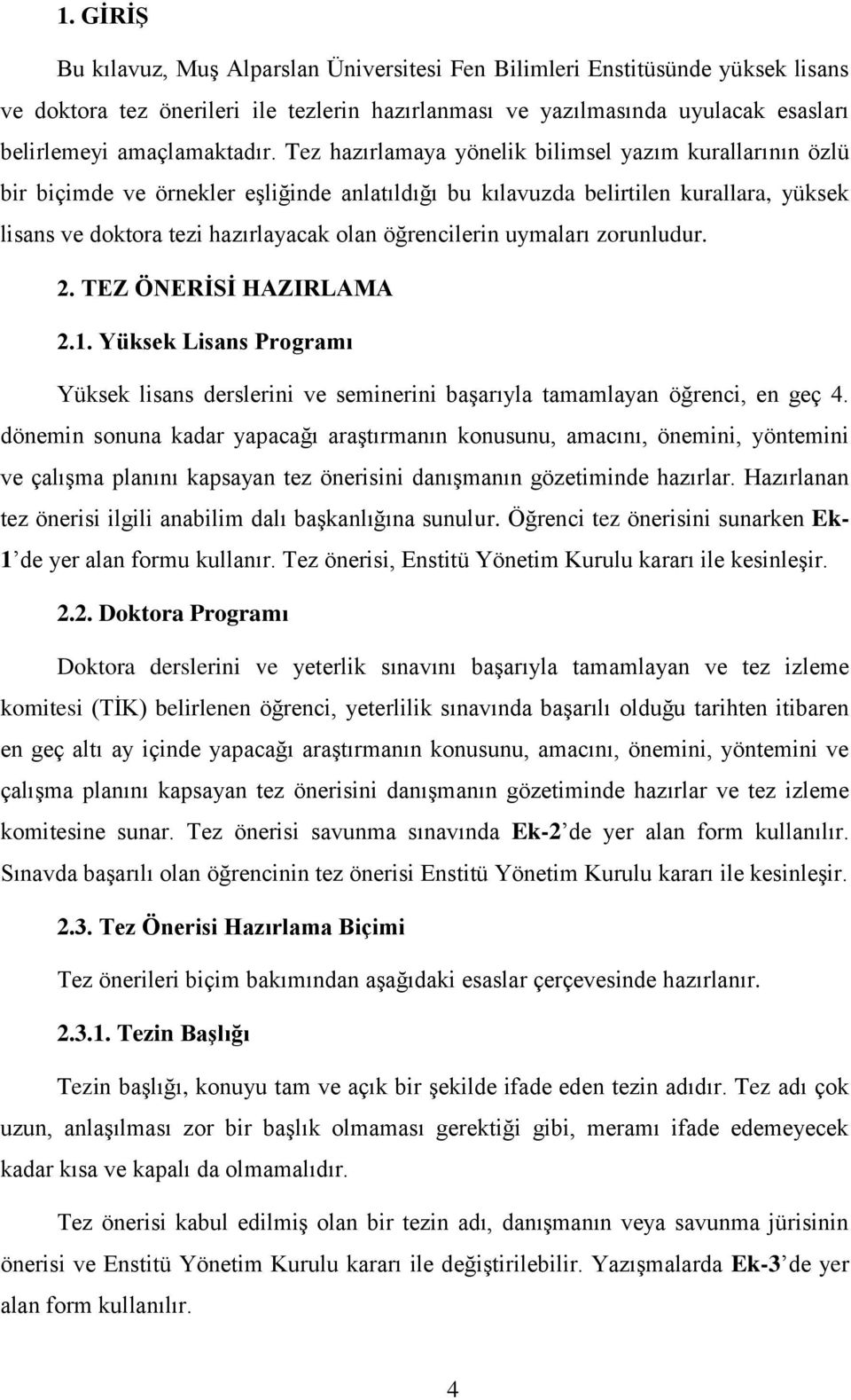 Tez hazırlamaya yönelik bilimsel yazım kurallarının özlü bir biçimde ve örnekler eşliğinde anlatıldığı bu kılavuzda belirtilen kurallara, yüksek lisans ve doktora tezi hazırlayacak olan öğrencilerin