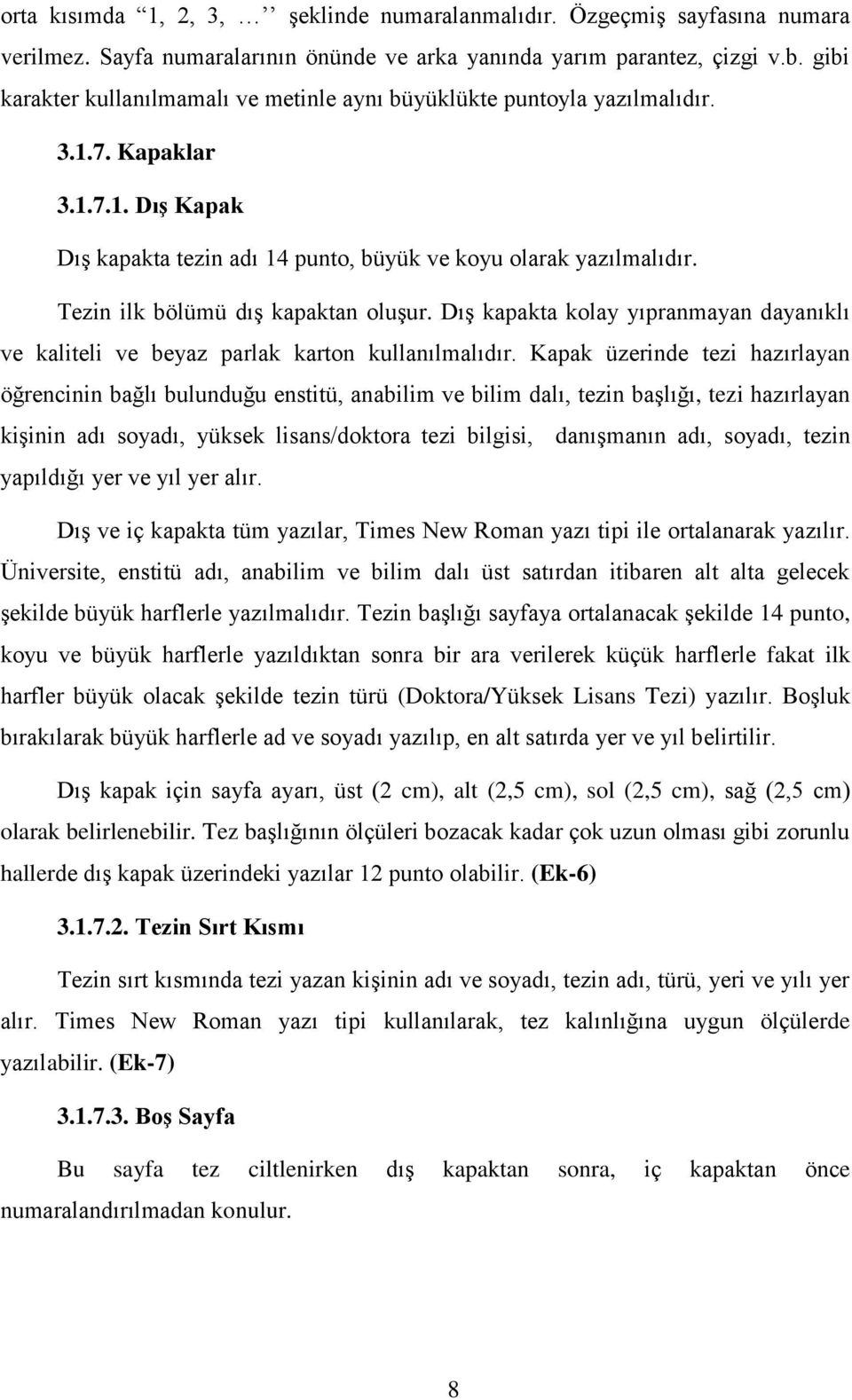 Tezin ilk bölümü dış kapaktan oluşur. Dış kapakta kolay yıpranmayan dayanıklı ve kaliteli ve beyaz parlak karton kullanılmalıdır.