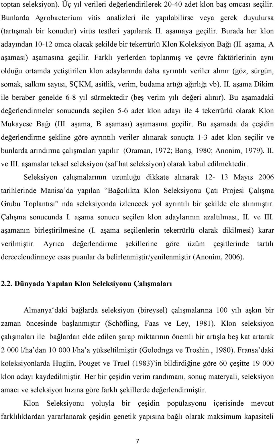 Burada her klon adayından 10-12 omca olacak şekilde bir tekerrürlü Klon Koleksiyon Bağı (II. aşama, A aşaması) aşamasına geçilir.