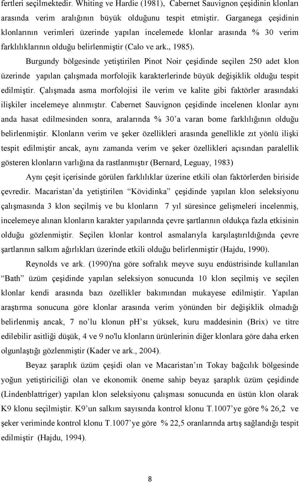 Burgundy bölgesinde yetiştirilen Pinot Noir çeşidinde seçilen 250 adet klon üzerinde yapılan çalışmada morfolojik karakterlerinde büyük değişiklik olduğu tespit edilmiştir.