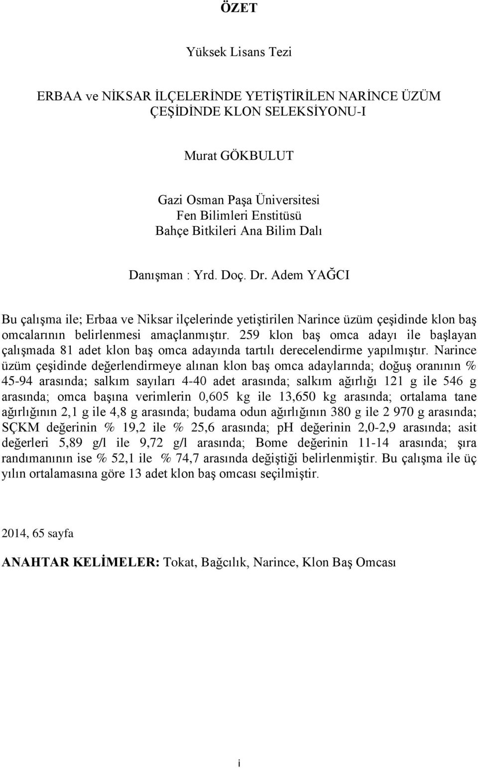 259 klon baģ omca adayı ile baģlayan çalıģmada 81 adet klon baģ omca adayında tartılı derecelendirme yapılmıģtır.