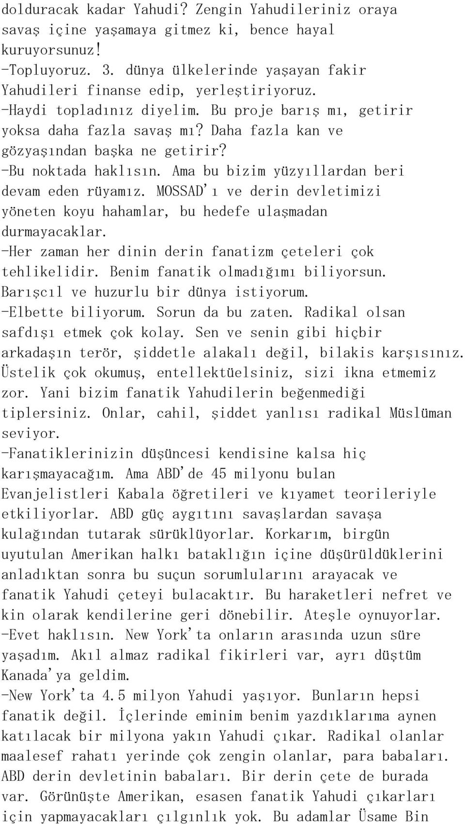 Ama bu bizim yüzyıllardan beri devam eden rüyamız. MOSSAD'ı ve derin devletimizi yöneten koyu hahamlar, bu hedefe ulaşmadan durmayacaklar.