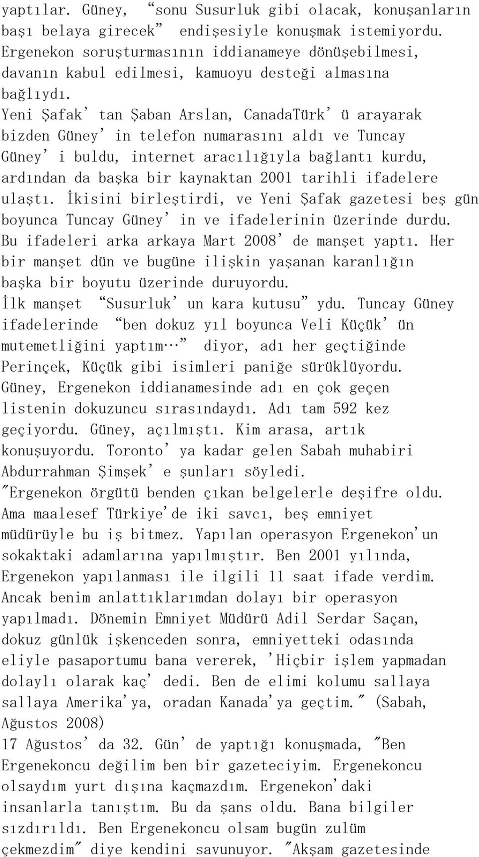 Yeni Şafak tan Şaban Arslan, CanadaTürk ü arayarak bizden Güney in telefon numarasını aldı ve Tuncay Güney i buldu, internet aracılığıyla bağlantı kurdu, ardından da başka bir kaynaktan 2001 tarihli