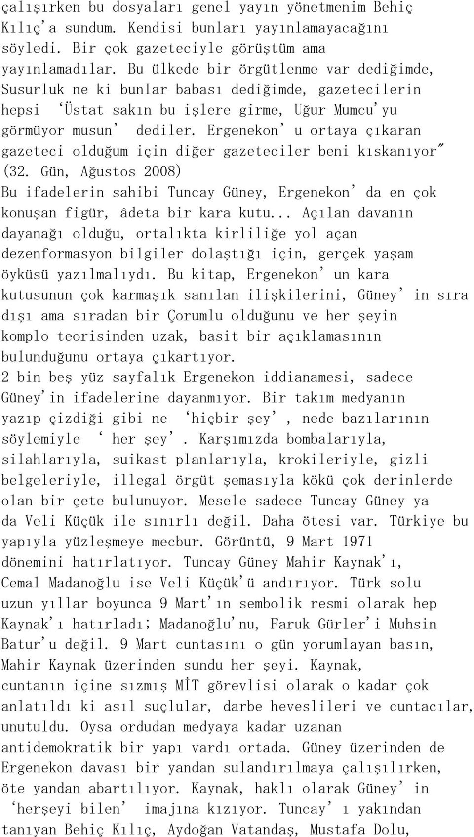 Ergenekon u ortaya çıkaran gazeteci olduğum için diğer gazeteciler beni kıskanıyor" (32. Gün, Ağustos 2008) Bu ifadelerin sahibi Tuncay Güney, Ergenekon da en çok konuşan figür, âdeta bir kara kutu.