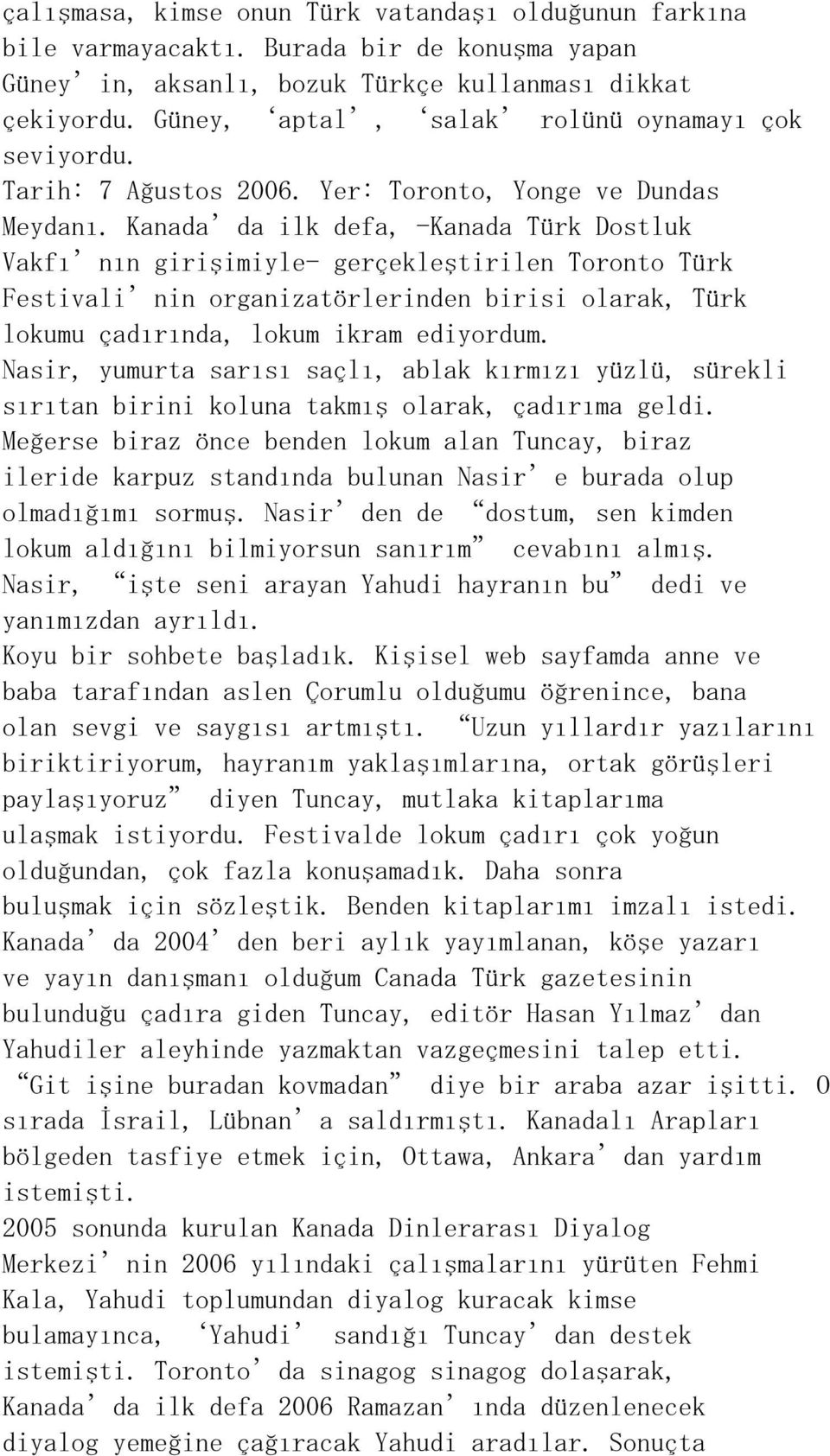 Kanada da ilk defa, -Kanada Türk Dostluk Vakfı nın girişimiyle- gerçekleştirilen Toronto Türk Festivali nin organizatörlerinden birisi olarak, Türk lokumu çadırında, lokum ikram ediyordum.