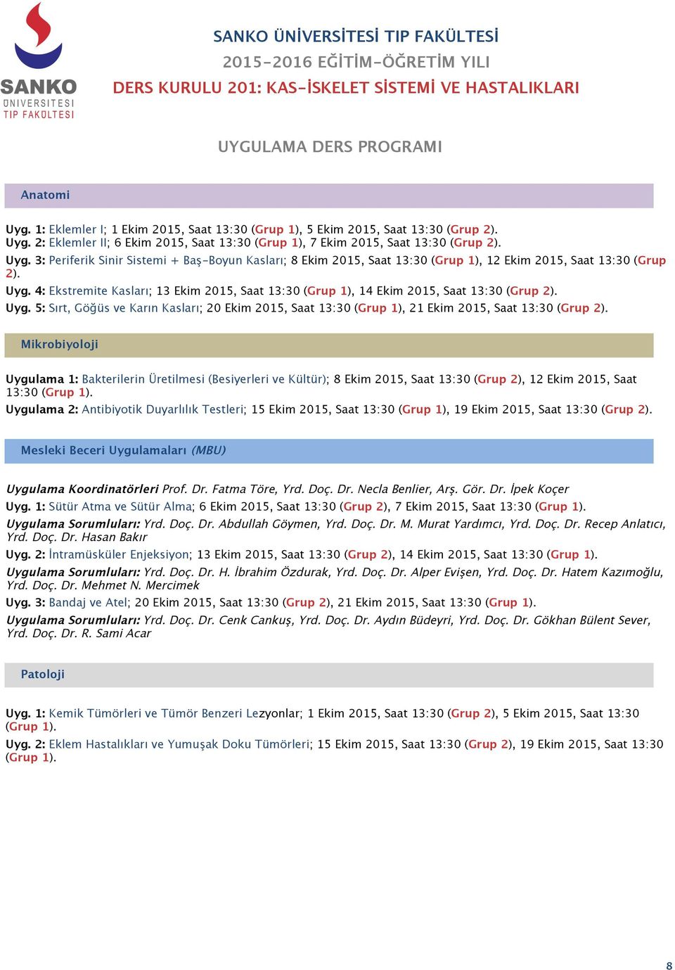 4: Ekstremite Kasları; 13 Ekim 2015, Saat 13:30 (Grup 1), 14 Ekim 2015, Saat 13:30 (Grup 2). Uyg. 5: Sırt, Göğüs ve Karın Kasları; 20 Ekim 2015, Saat 13:30 (Grup 1), 21 Ekim 2015, Saat 13:30 (Grup 2).