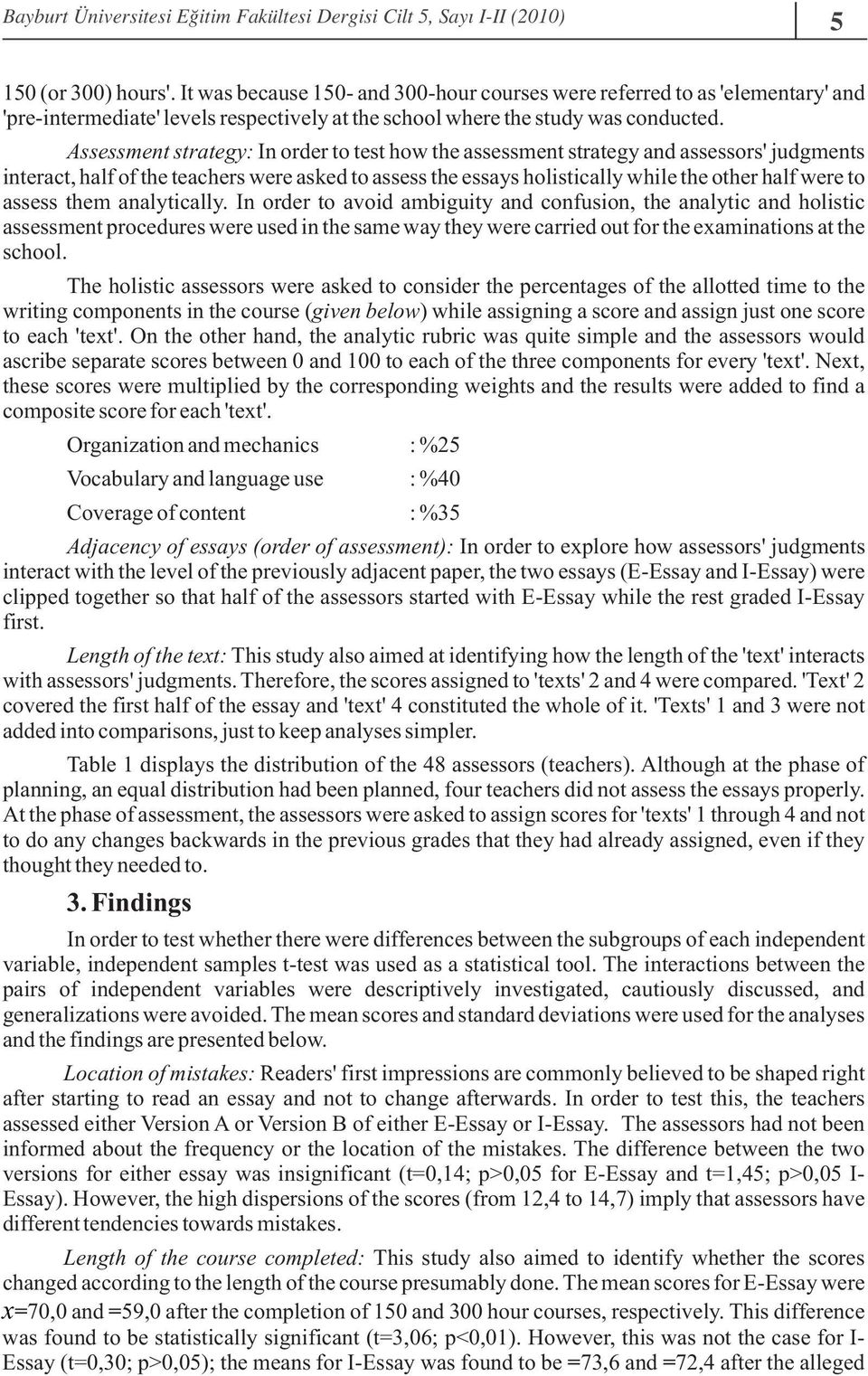 Assessment strategy: In order to test how the assessment strategy and assessors' judgments interact, half of the teachers were asked to assess the essays holistically while the other half were to