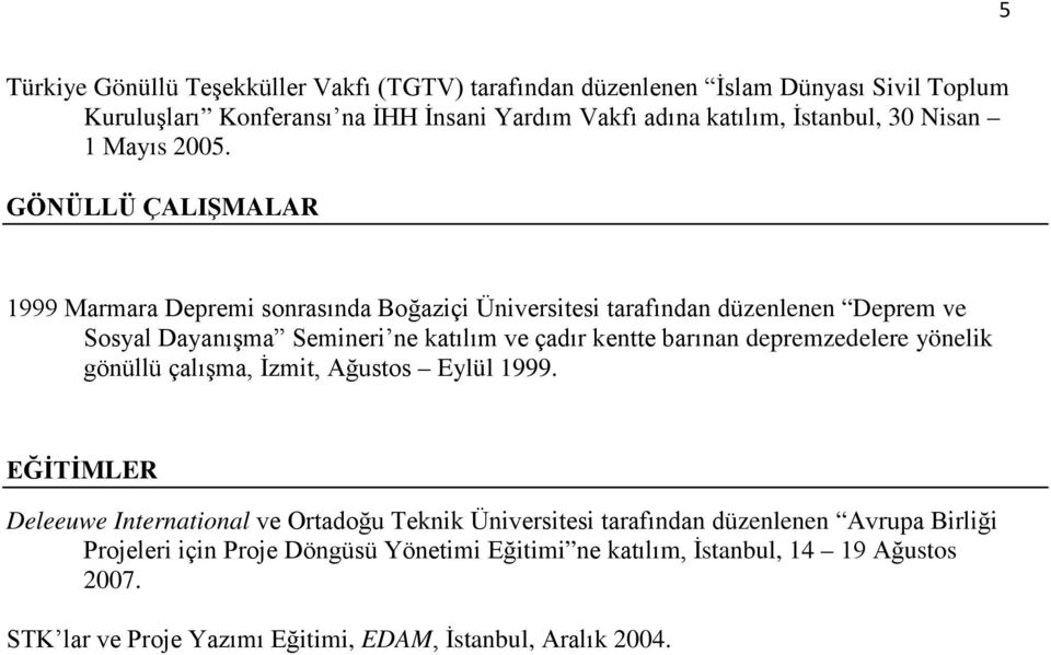 GÖNÜLLÜ ÇALIŞMALAR 1999 Marmara Depremi sonrasında Boğaziçi Üniversitesi tarafından düzenlenen Deprem ve Sosyal Dayanışma Semineri ne katılım ve çadır kentte barınan