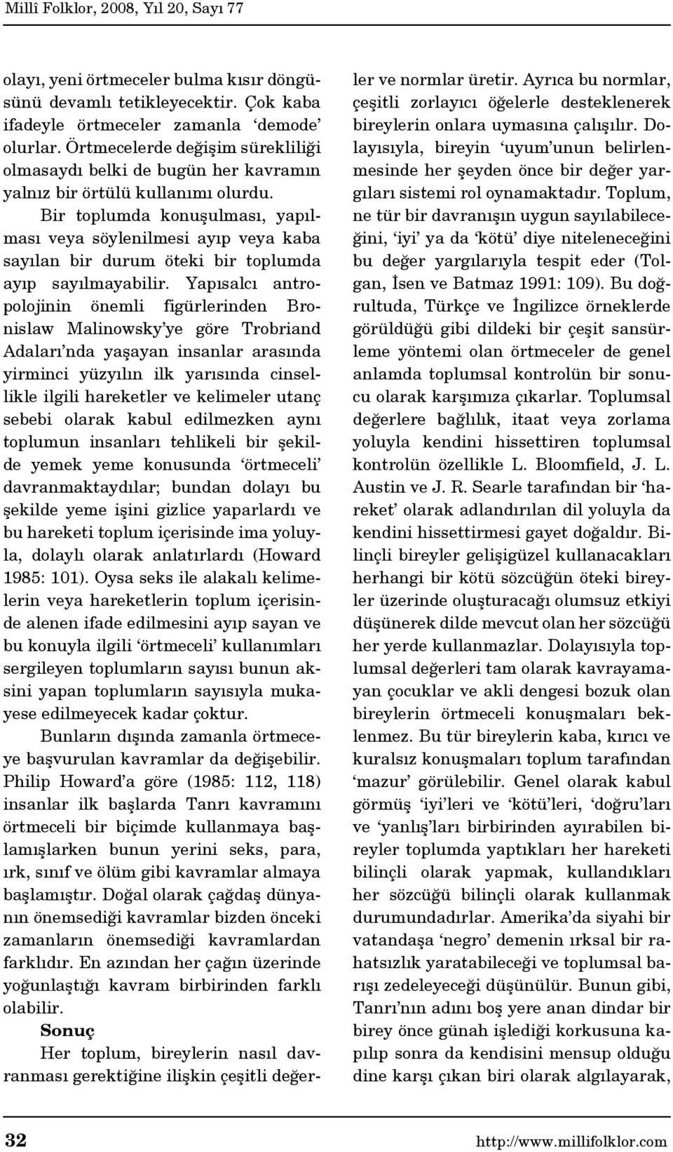 Bir toplumda konuşulması, yapılması veya söylenilmesi ayıp veya kaba sayılan bir durum öteki bir toplumda ayıp sayılmayabilir.