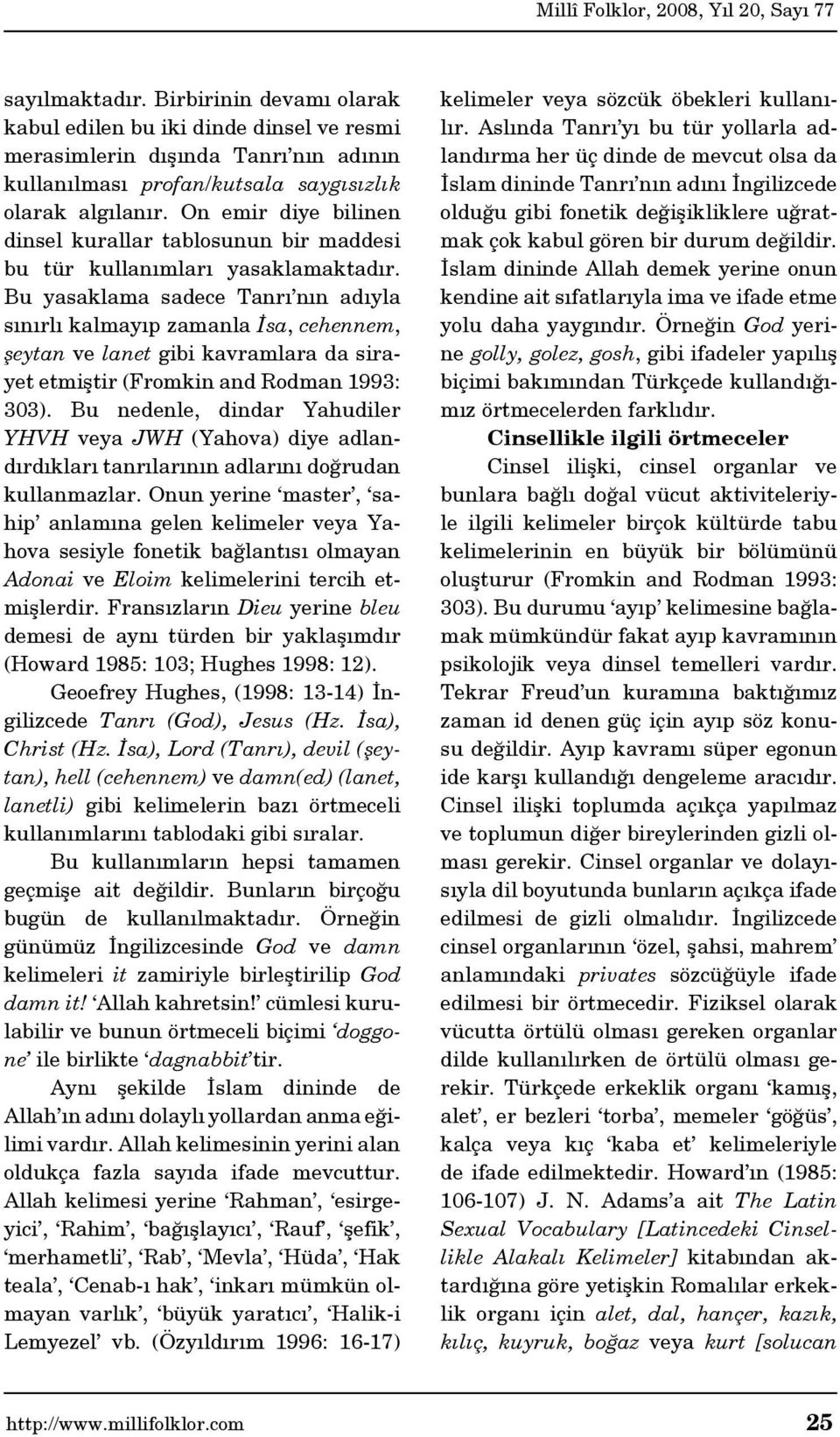 Bu yasaklama sadece Tanrı nın adıyla sınırlı kalmayıp zamanla İsa, cehennem, şeytan ve lanet gibi kavramlara da sirayet etmiştir (Fromkin and Rodman 1993: 303).