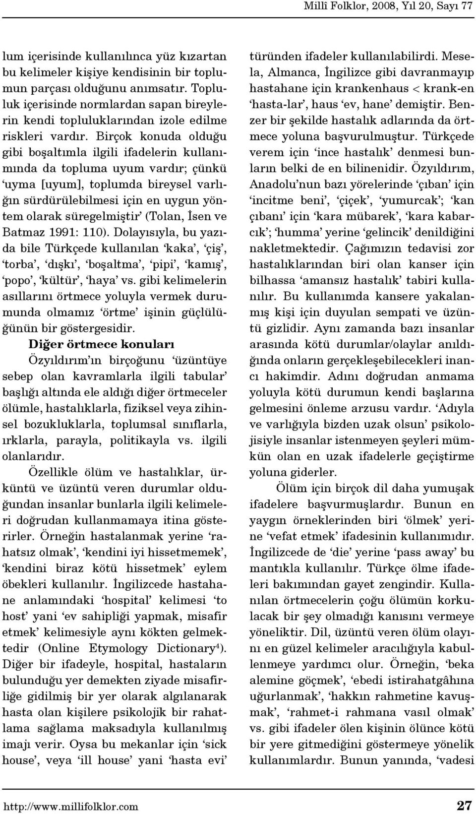 Birçok konuda olduğu gibi boşaltımla ilgili ifadelerin kullanımında da topluma uyum vardır; çünkü uyma [uyum], toplumda bireysel varlığın sürdürülebilmesi için en uygun yöntem olarak süregelmiştir