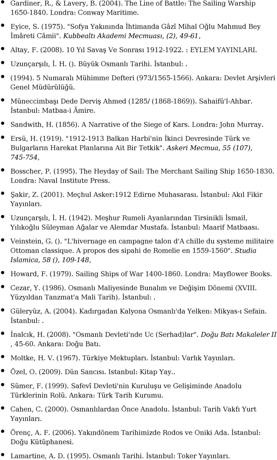 5 Numaralı Mühimme Defteri (973/1565-1566). Ankara: Devlet Arşivleri Genel Müdürülüğü. Müneccimbaşı Dede Derviş Ahmed (1285/ (1868-1869)). Sahaifü'l-Ahbar. İstanbul: Matbaa-i Âmire. Sandwith, H.