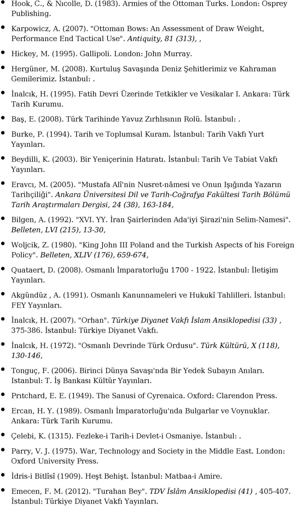 Ankara: Türk Tarih Kurumu. Baş, E. (2008). Türk Tarihinde Yavuz Zırhlısının Rolü. İstanbul:. Burke, P. (1994). Tarih ve Toplumsal Kuram. İstanbul: Tarih Vakfı Yurt Beydilli, K. (2003).