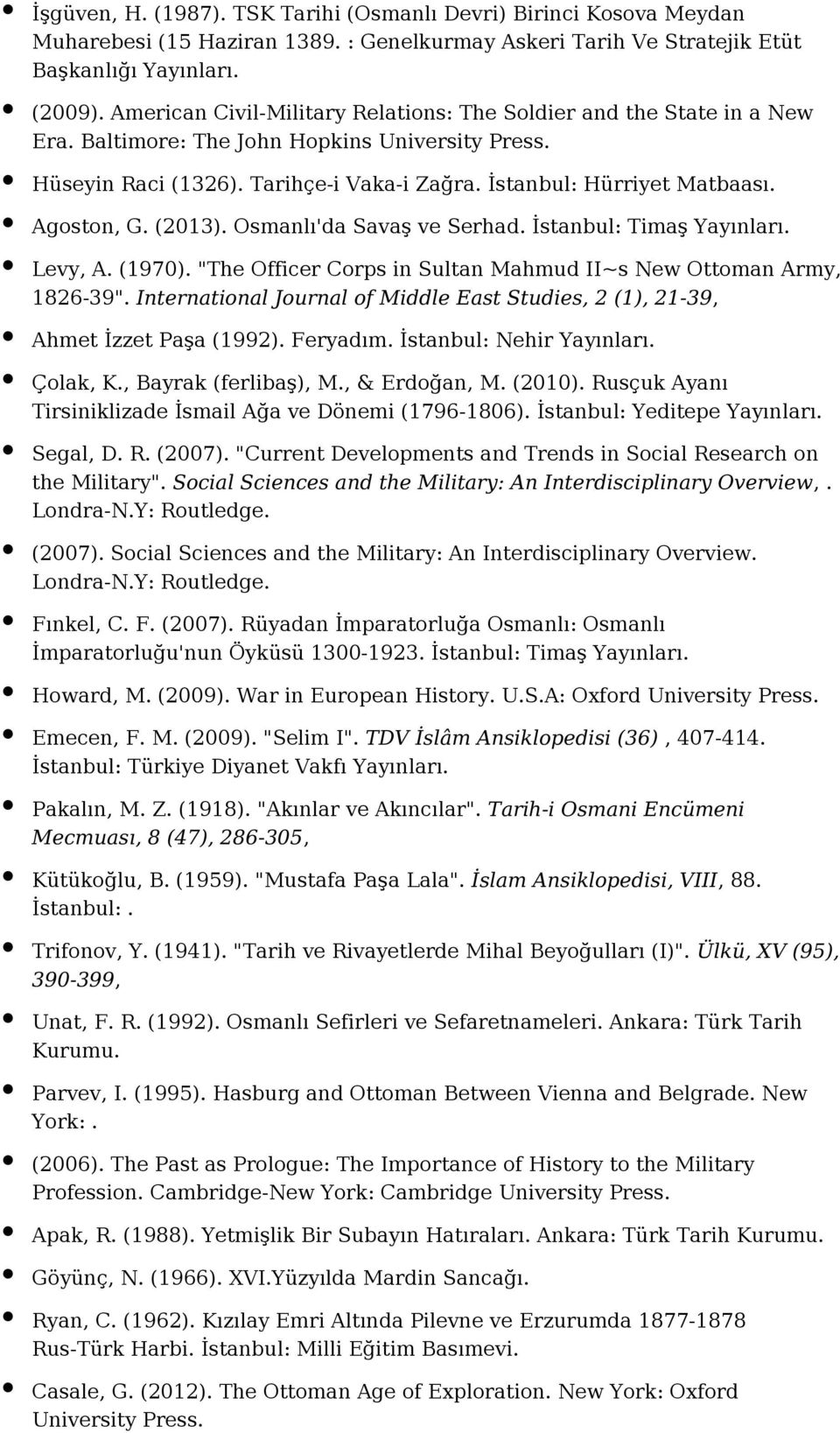 Agoston, G. (2013). Osmanlı'da Savaş ve Serhad. İstanbul: Timaş Levy, A. (1970). "The Officer Corps in Sultan Mahmud II~s New Ottoman Army, 1826-39".