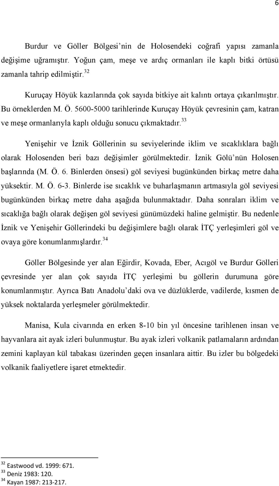 5600-5000 tarihlerinde Kuruçay Höyük çevresinin çam, katran ve meşe ormanlarıyla kaplı olduğu sonucu çıkmaktadır.