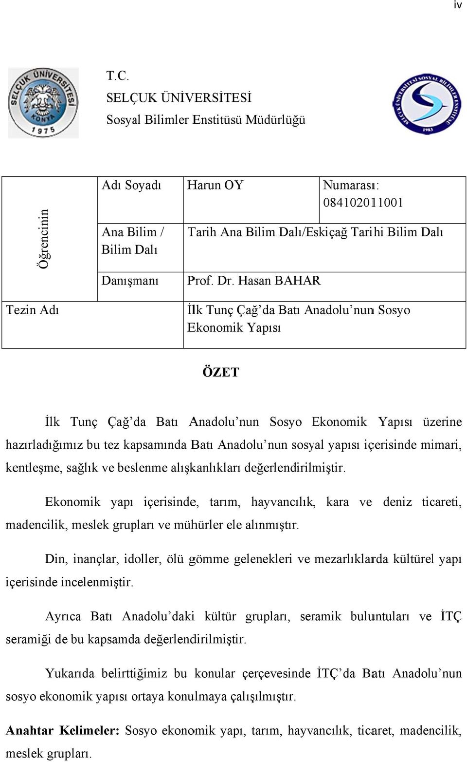 Hasan BAHARR Tezin Adı İlk Tunç Çağ da Batı Anadolu nunn Sosyo Ekonomik Yapısı ÖZET İlk Tunç Çağ da Batı Anadolu nunn Sosyo Ekonomik E Yapısı üzerine hazırladığımız bu tez kapsamında Batı Anadolu nun