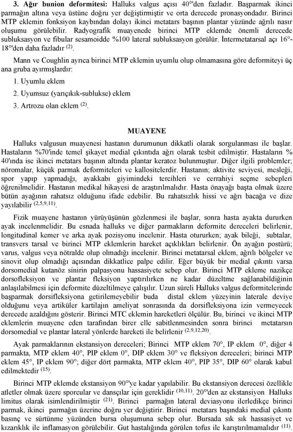 Radyografik muayenede birinci MTP eklemde önemli derecede subluksasyon ve fibular sesamoidde %100 lateral subluksasyon görülür. İntermetatarsal açı 16-18 'den daha fazladır (2).