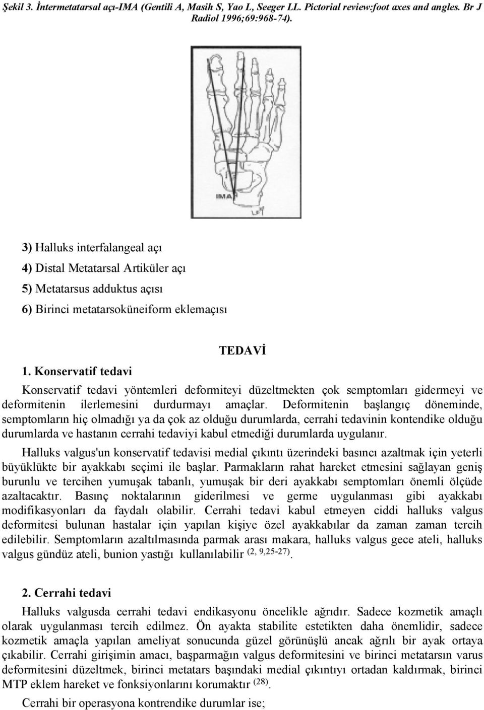 Konservatif tedavi TEDAVİ Konservatif tedavi yöntemleri deformiteyi düzeltmekten çok semptomları gidermeyi ve deformitenin ilerlemesini durdurmayı amaçlar.