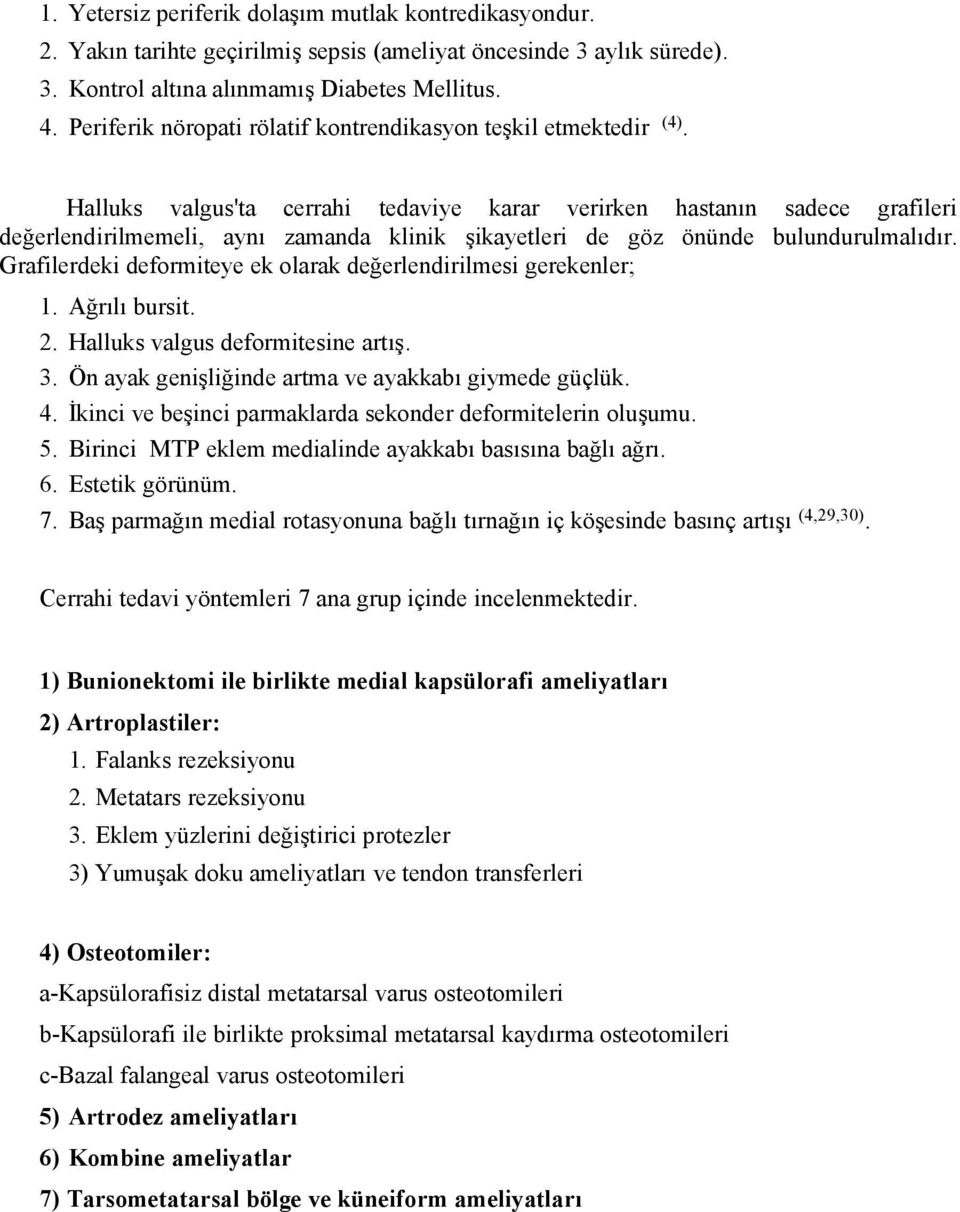 Halluks valgus'ta cerrahi tedaviye karar verirken hastanın sadece grafileri değerlendirilmemeli, aynı zamanda klinik şikayetleri de göz önünde bulundurulmalıdır.