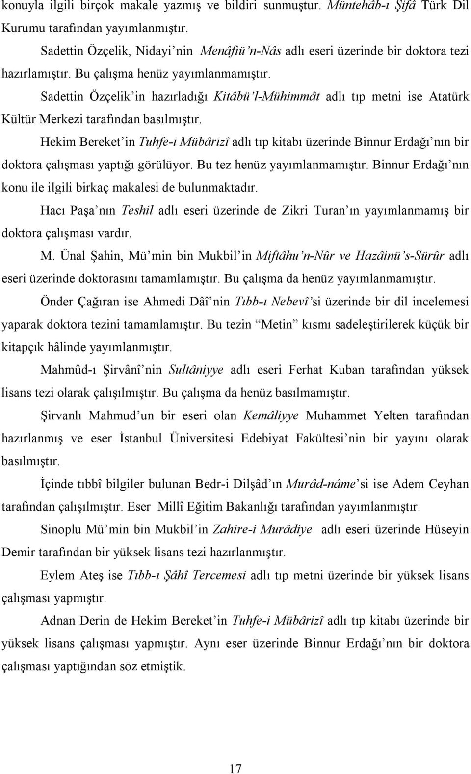 Sadettin Özçelik in hazırladığı Kitâbü l-mühimmât adlı tıp metni ise Atatürk Kültür Merkezi tarafından basılmıştır.