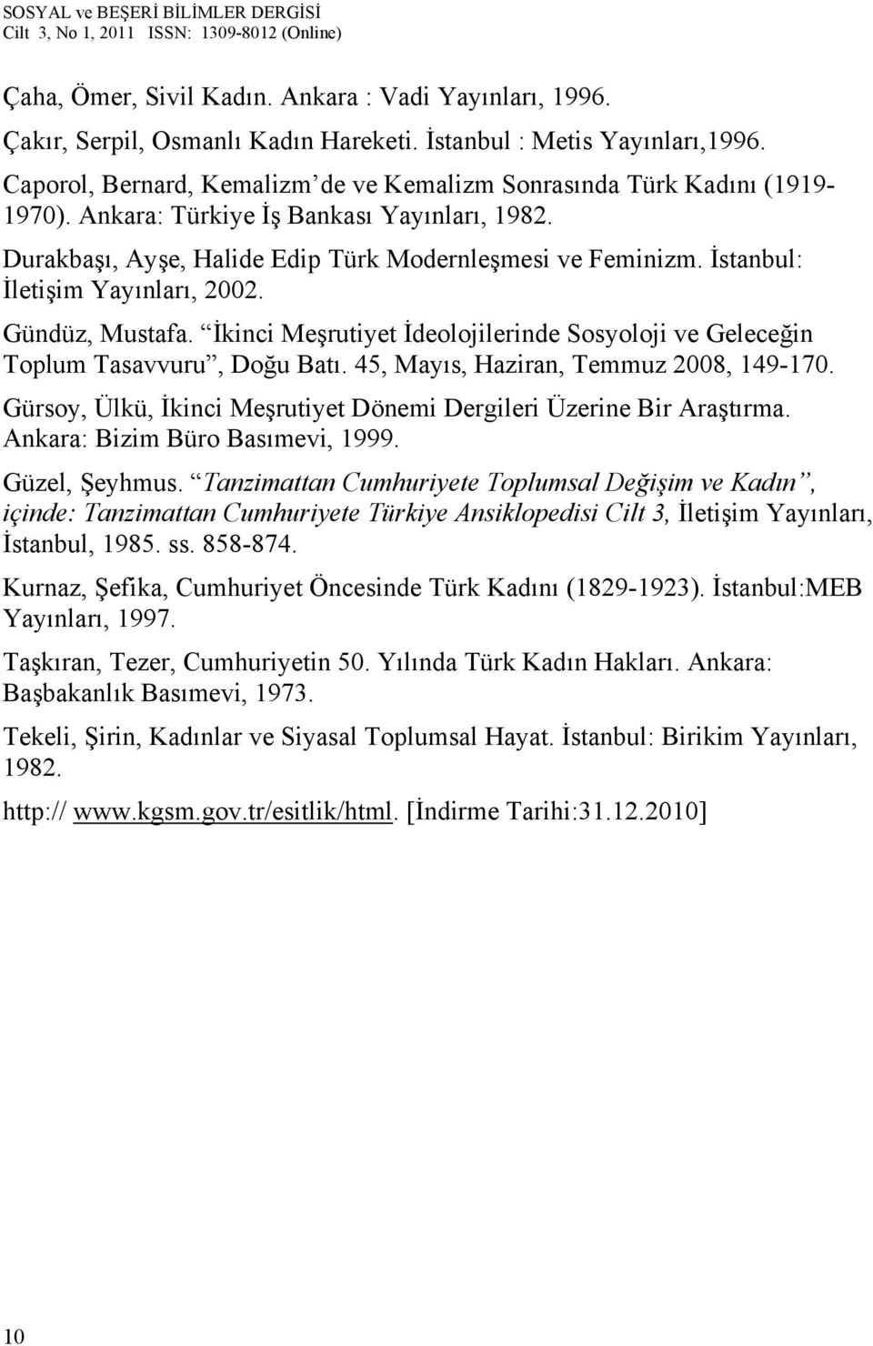 İstanbul: İletişim Yayınları, 2002. Gündüz, Mustafa. İkinci Meşrutiyet İdeolojilerinde Sosyoloji ve Geleceğin Toplum Tasavvuru, Doğu Batı. 45, Mayıs, Haziran, Temmuz 2008, 149-170.