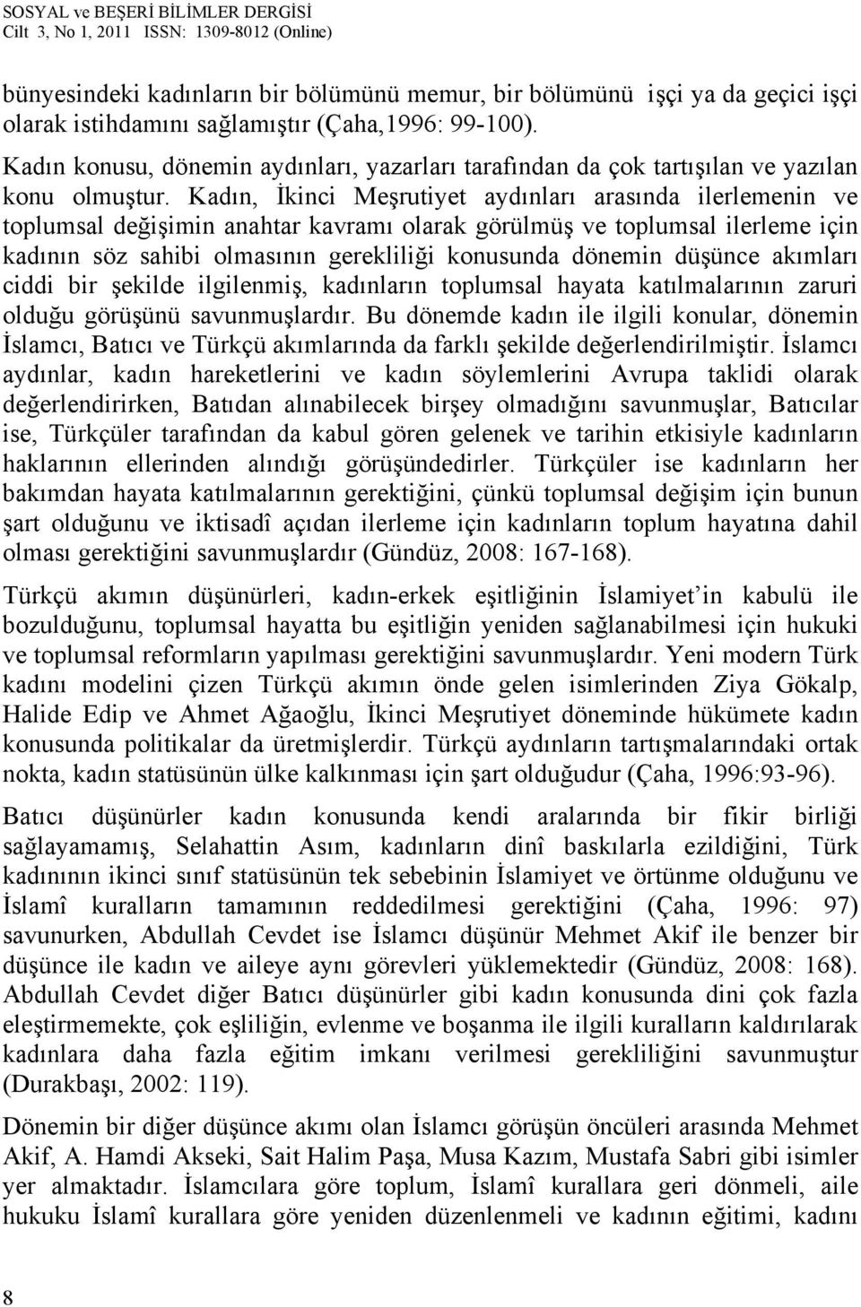 Kadın, İkinci Meşrutiyet aydınları arasında ilerlemenin ve toplumsal değişimin anahtar kavramı olarak görülmüş ve toplumsal ilerleme için kadının söz sahibi olmasının gerekliliği konusunda dönemin