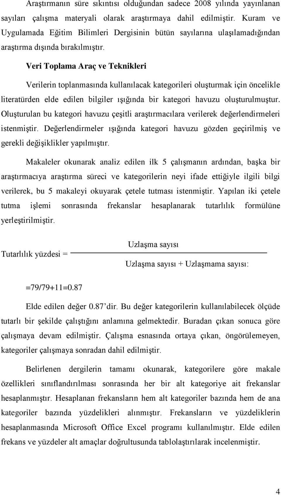 Veri Toplama Araç ve Teknikleri Verilerin toplanmasında kullanılacak kategorileri oluşturmak için öncelikle literatürden elde edilen bilgiler ışığında bir kategori havuzu oluşturulmuştur.