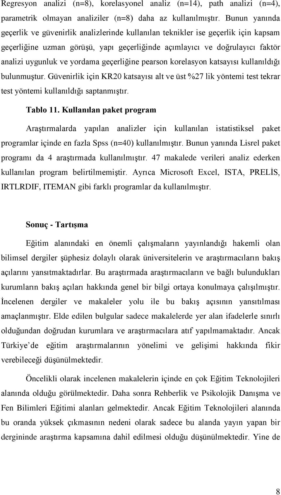 yordama geçerliğine pearson korelasyon katsayısı kullanıldığı bulunmuştur. Güvenirlik için KR20 katsayısı alt ve üst %27 lik yöntemi test tekrar test yöntemi kullanıldığı saptanmıştır. Tablo 11.