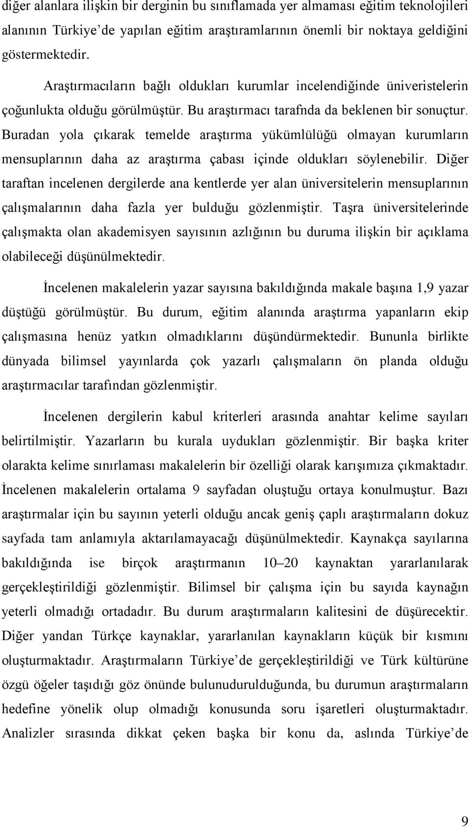 Buradan yola çıkarak temelde araştırma yükümlülüğü olmayan kurumların mensuplarının daha az araştırma çabası içinde oldukları söylenebilir.