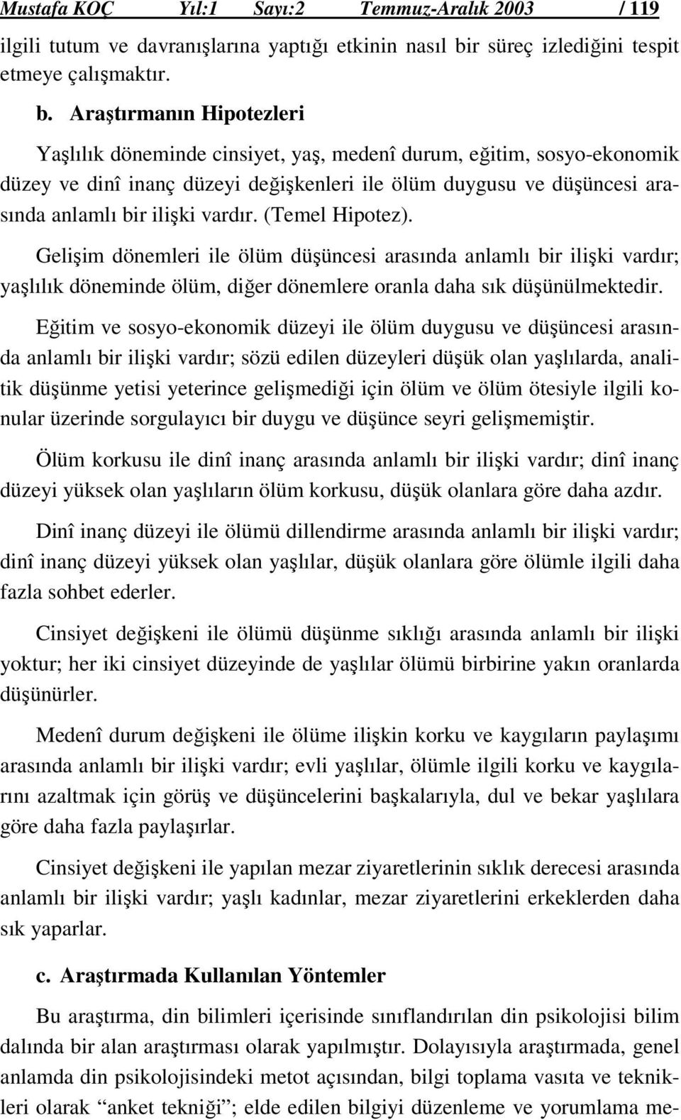 Araştırmanın Hipotezleri Yaşlılık döneminde cinsiyet, yaş, medenî durum, eğitim, sosyo-ekonomik düzey ve dinî inanç düzeyi değişkenleri ile ölüm duygusu ve düşüncesi arasında anlamlı bir ilişki