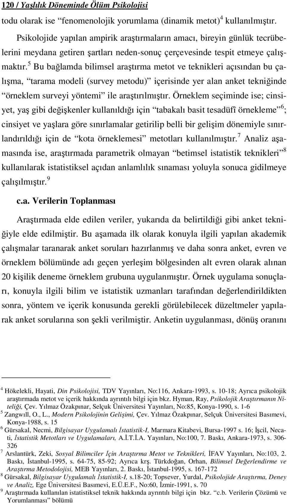 5 Bu bağlamda bilimsel araştırma metot ve teknikleri açısından bu çalışma, tarama modeli (survey metodu) içerisinde yer alan anket tekniğinde örneklem surveyi yöntemi ile araştırılmıştır.