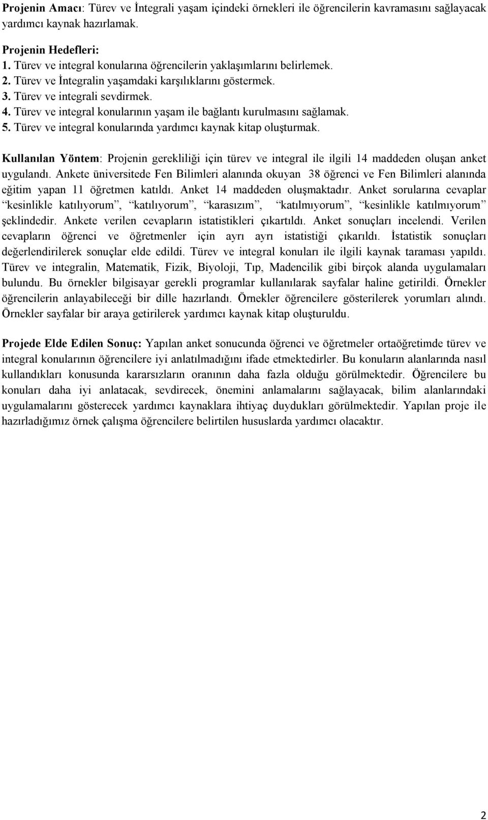 Türev ve integral konularının yaşam ile bağlantı kurulmasını sağlamak. 5. Türev ve integral konularında yardımcı kaynak kitap oluşturmak.