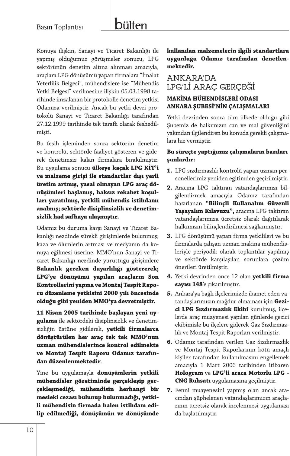 Ancak bu yetki devri protokolü Sanayi ve Ticaret Bakanlığı tarafından 27.12.1999 tarihinde tek taraflı olarak feshedilmişti.