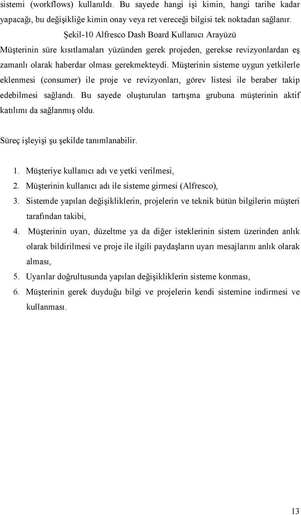 Müşterinin sisteme uygun yetkilerle eklenmesi (consumer) ile proje ve revizyonları, görev listesi ile beraber takip edebilmesi sağlandı.