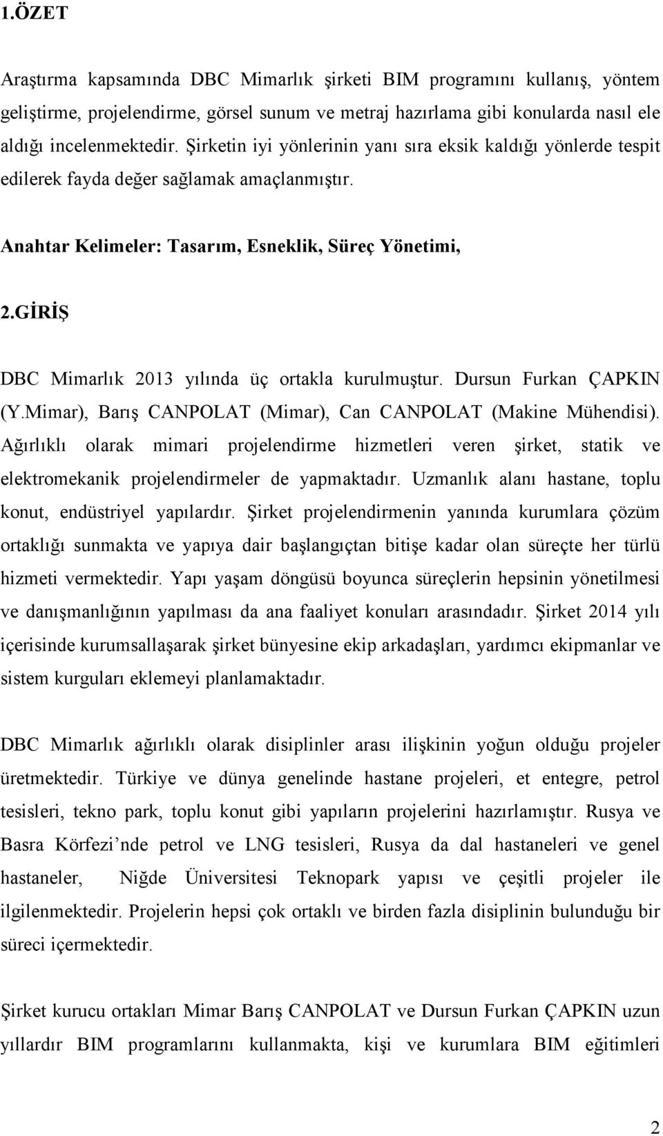 GİRİŞ DBC Mimarlık 2013 yılında üç ortakla kurulmuştur. Dursun Furkan ÇAPKIN (Y.Mimar), Barış CANPOLAT (Mimar), Can CANPOLAT (Makine Mühendisi).