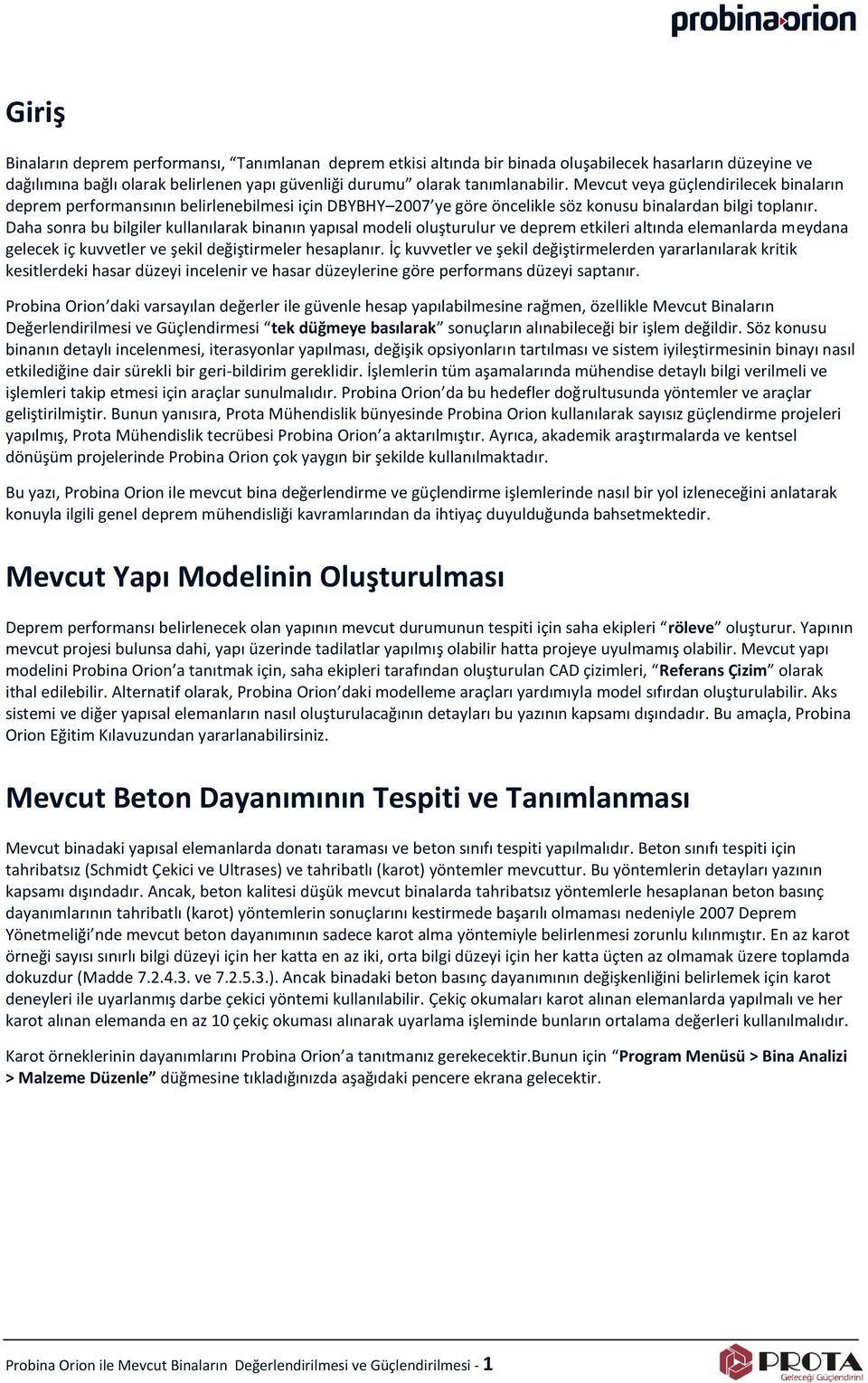 Daha sonra bu bilgiler kullanılarak binanın yapısal modeli oluşturulur ve deprem etkileri altında elemanlarda meydana gelecek iç kuvvetler ve şekil değiştirmeler hesaplanır.