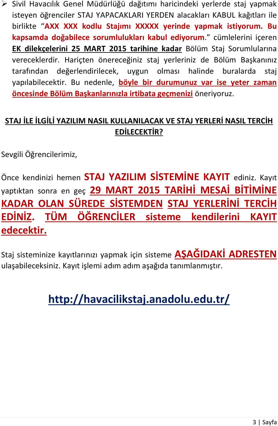 Hariçten önereceğiniz staj yerleriniz de Bölüm Başkanınız tarafından değerlendirilecek, uygun olması halinde buralarda staj yapılabilecektir.