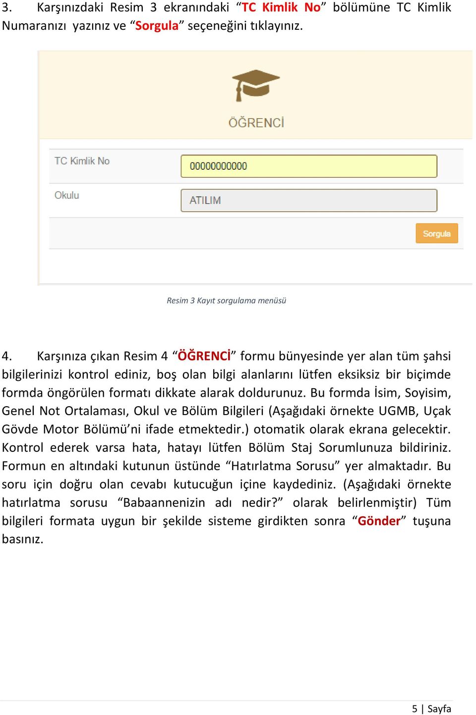 doldurunuz. Bu formda İsim, Soyisim, Genel Not Ortalaması, Okul ve Bölüm Bilgileri (Aşağıdaki örnekte UGMB, Uçak Gövde Motor Bölümü ni ifade etmektedir.) otomatik olarak ekrana gelecektir.