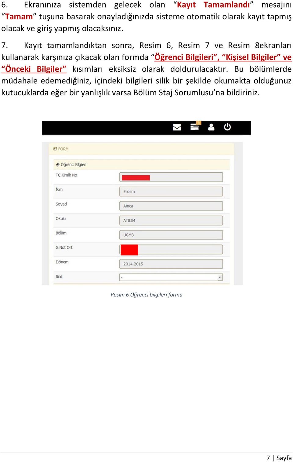 Kayıt tamamlandıktan sonra, Resim 6, Resim 7 ve Resim 8ekranları kullanarak karşınıza çıkacak olan formda Öğrenci Bilgileri, Kişisel Bilgiler ve